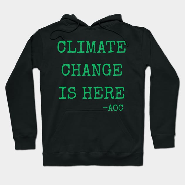 Climate Change is Here AOC Alexandria Ocasio-Cortez Quote Hoodie by gillys